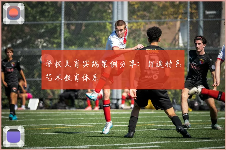 学校美育实践案例分享：打造特色艺术教育体系