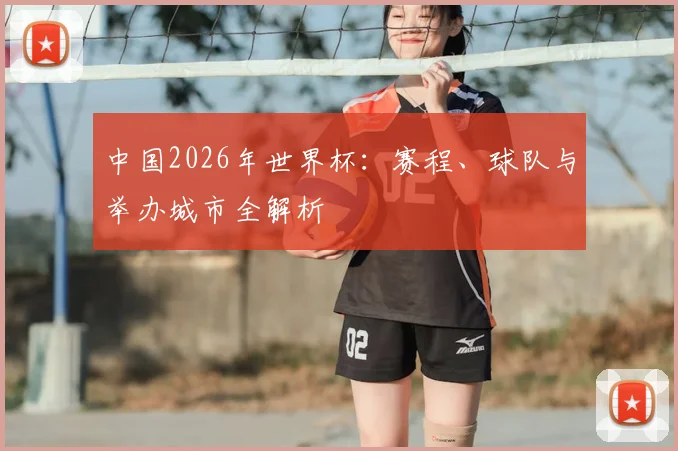 中国2026年世界杯:赛程、球队与举办城市全解析